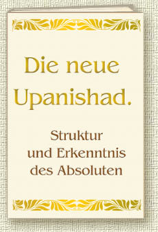 Die neue Upanishad. Struktur und Erkenntnis des Absoluten